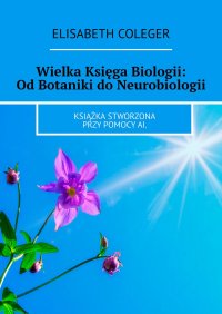 Wielka Księga Biologii: Od Botaniki do Neurobiologii - Elisabeth Coleger - ebook