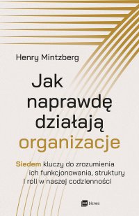 Jak naprawdę działają organizacje - Henry Mintzberg - ebook