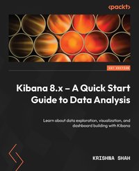 Kibana 8.x – A Quick Start Guide to Data Analysis - Krishna Shah - ebook