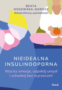 Nieidealna insulinooporna. Wycisz emocje, uspokój umysł i schudnij bez wyrzeczeń - Beata Ossowska-Dorosz - ebook