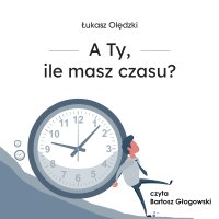 A Ty, ile masz czasu? - Łukasz Olędzki - audiobook
