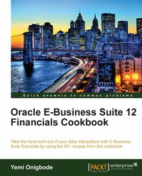 Oracle E-Business Suite 12 Financials Cookbook - Yemi Onigbode - ebook