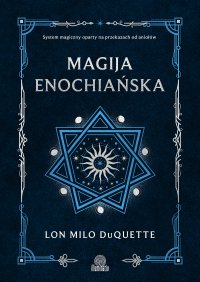 Magija enochiańska. System magiczny oparty na przekazach od aniołów - Lon Milo DuQuette - ebook