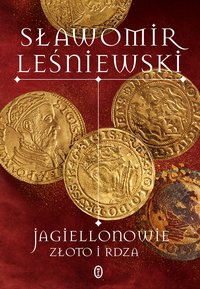 Jagiellonowie. Złoto i rdza - Sławomir Leśniewski - ebook