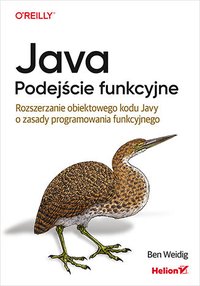 Java. Podejście funkcyjne. Rozszerzanie obiektowego kodu Javy o zasady programowania funkcyjnego - Ben Weidig - ebook