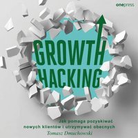 Growth Hacking. Jak pomaga pozyskiwać nowych klientów i utrzymywać obecnych - Tomasz Dmuchowski - audiobook