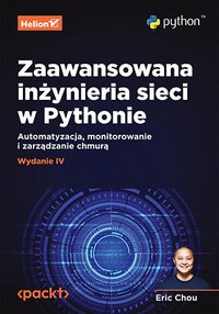 Zaawansowana inżynieria sieci w Pythonie. Automatyzacja, monitorowanie i zarządzanie chmurą. Wydanie 4 - Eric Chou - ebook