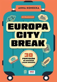 Europa city break. 30 pomysłów na weekend pełen wrażeń - Anna Konecka - ebook