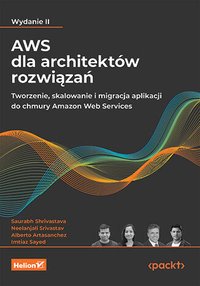 AWS dla architektów rozwiązań. Tworzenie, skalowanie i migracja aplikacji do chmury Amazon Web Services. Wydanie 2 - Saurabh Shrivastava - ebook