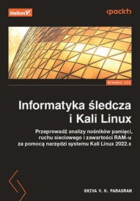 Informatyka śledcza i Kali Linux. Przeprowadź analizy nośników pamięci, ruchu sieciowego i zawartości RAM-u za pomocą narzędzi systemu Kali Linux 2022.x. Wydanie 3 - Shiva V. N. Parasram - ebook