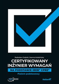 Certyfikowany inżynier wymagań. Na podstawie IREB  CPRE. Poziom podstawowy - Radosław Grębski - ebook