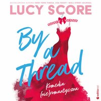 By a Thread. Komedia (nie)romantyczna - Lucy Score - audiobook