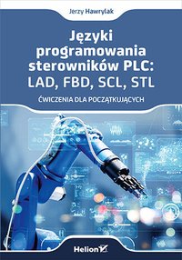 Języki programowania sterowników PLC: LAD, FBD, SCL, STL. Ćwiczenia dla początkujących - Jerzy Hawrylak - ebook