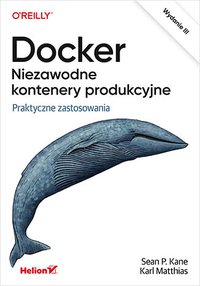Docker. Niezawodne kontenery produkcyjne. Praktyczne zastosowania. Wydanie 3 - Sean Kane - ebook