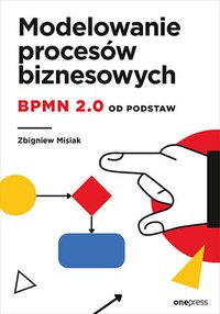 Modelowanie procesów biznesowych. BPMN 2.0 od podstaw - Zbigniew Misiak - ebook