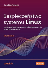 Bezpieczeństwo systemu Linux. Hardening i najnowsze techniki zabezpieczania przed cyberatakami. Wydanie 3 - Donald A. Tevault - ebook