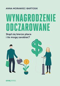 Wynagrodzenie odczarowane. Skąd się bierze płaca i ile mogę zarabiać? - Anna Morawiec-Bartosik - ebook