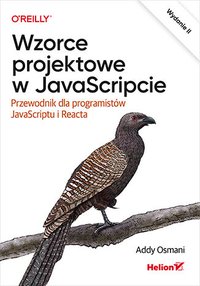 Wzorce projektowe w JavaScripcie. Przewodnik dla programistów JavaScriptu i Reacta. Wydanie 2 - Addy Osmani - ebook