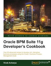 Oracle BPM Suite 11g Developer's cookbook - Vivek Acharya - ebook