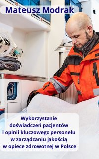 Wykorzystanie doświadczeń pacjentów oraz opinii kluczowego personelu w zarządzaniu jakością w opiece zdrowotnej w Polsce - Mateusz Modrak - ebook