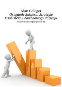 Osiąganie Sukcesu: Strategie Osobistego i Zawodowego Rozwoju - Alan Coleger - ebook