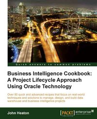 Business Intelligence Cookbook: A Project Lifecycle Approach Using Oracle Technology - John Heaton - ebook