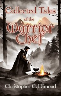 Collected Tales of the Warrior Chef - Christopher C. Dimond - ebook