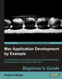 Mac Application Development by Example: Beginner's Guide - Robert Wiebe - ebook