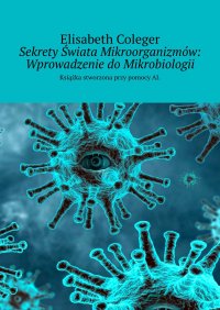 Sekrety Świata Mikroorganizmów: Wprowadzenie do Mikrobiologii - Elisabeth Coleger - ebook