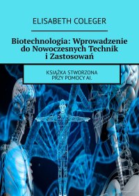 Biotechnologia: Wprowadzenie do Nowoczesnych Technik i Zastosowań - Elisabeth Coleger - ebook