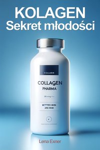 Kolagen - sekret młodości. Na co pomaga kolagen, jak go stosować i jak dawkować - Lena Exner - ebook