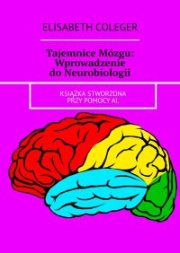 Tajemnice Mózgu: Wprowadzenie do Neurobiologii - Elisabeth Coleger - ebook