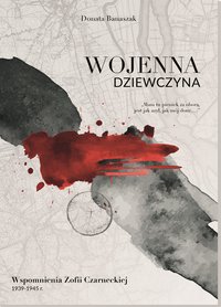 Wojenna dziewczyna - Wspomnienia Zofii Czarneckiej 1939-1945 rok - Donata Banaszak - ebook