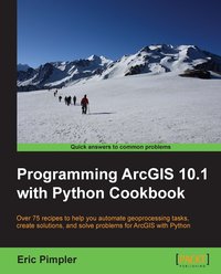 Programming ArcGIS 10.1 with Python Cookbook - Eric Pimpler - ebook