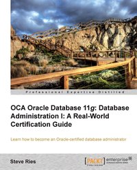 OCA Oracle Database 11g: Database Administration I: A Real-World Certification Guide - Steve Ries - ebook