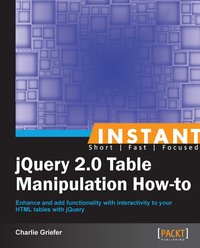 Instant jQuery 2.0 Table Manipulation How-to - Charlie Griefer - ebook