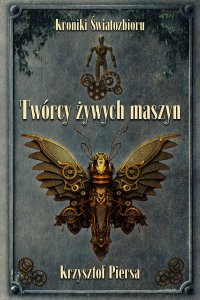 Kroniki Światozbioru. Twórcy żywych maszyn - Krzysztof Piersa - ebook