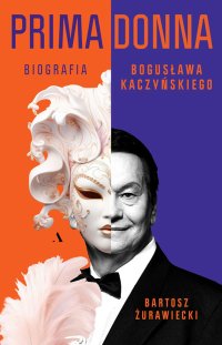 Primadonna. Biografia Bogusława Kaczyńskiego - Bartosz Żurawiecki - ebook