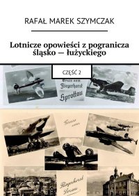 Lotnicze opowieści z pogranicza śląsko — łużyckiego - Rafał Szymczak - ebook