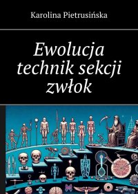 Ewolucja technik sekcji zwłok - Karolina Pietrusińska - ebook