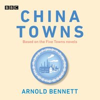 China Towns: Based on the Five Towns Novels - Arnold Bennett - audiobook