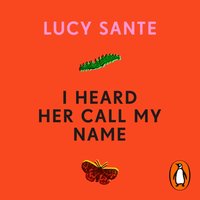 I Heard Her Call My Name - Lucy Sante - audiobook