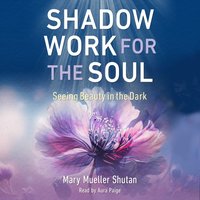 Shadow Work for the Soul - Mary Mueller Shutan - audiobook