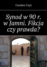 Synod w 90 r. w Jamni. Fikcja czy prawda? - Czesław Czyż - ebook