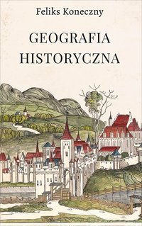 Geografia historyczna - Feliks Koneczny - ebook