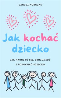 Jak kochać dziecko. Dziecko w rodzinie - Janusz Korczak - ebook