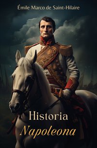 Historia Napoleona - Emil Marco De Saint-Hilaire - ebook