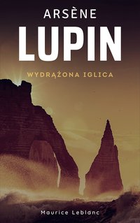 Arsene Lupin. Wydrążona iglica - Maurice Leblanc - ebook