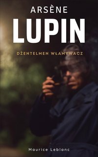 Arsene Lupin. Dżentelmen włamywacz - Maurice Leblanc - ebook
