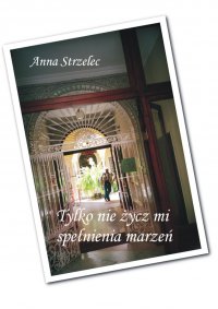 Tylko nie życz mi spełnienia marzeń - Anna Strzelec - ebook